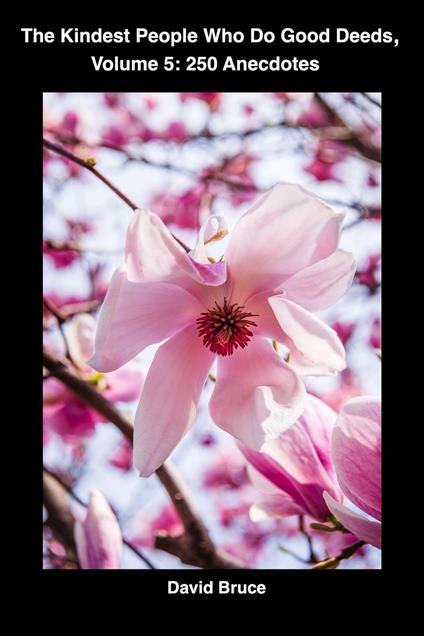 The Kindest People Who Do Good Deeds, Volume 5: 250 Anecdotes