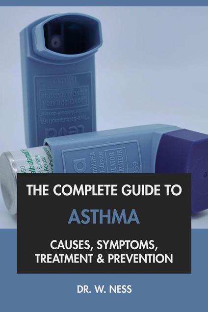 The Complete Guide to Asthma: Causes, Symptoms, Treatment & Prevention