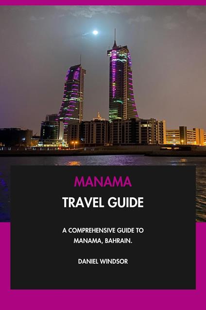 Manama Travel Guide: A Comprehensive Guide to Manama, Bahrain.