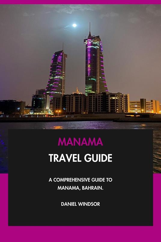 Manama Travel Guide: A Comprehensive Guide to Manama, Bahrain.