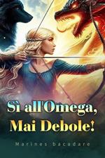 Sì all'Omega, Mai Debole!