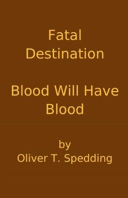 Fatal Destination - Blood Will Have Blood - Oliver T Spedding - cover