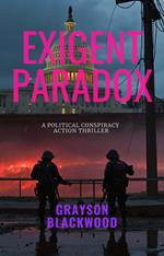 Exigent Paradox: a Political Conspiracy Action Thriller