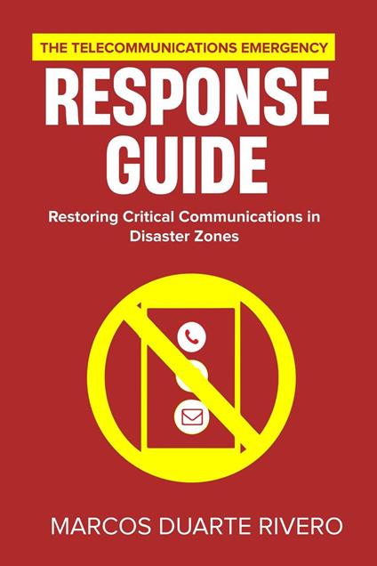 The Telecommunications Emergency Response Guide: Restoring Critical Communications in Disaster Zones