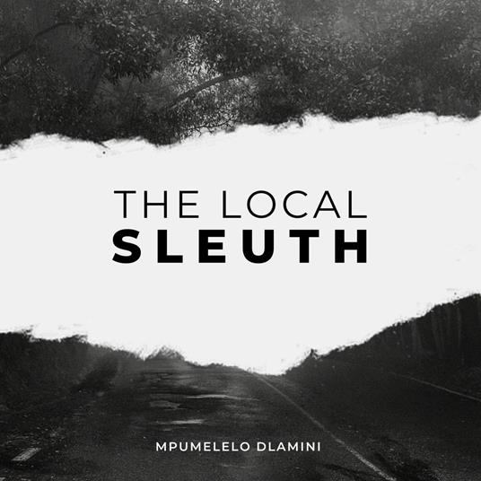 The Local Sleuth - Mpumelelo Dlamini - ebook