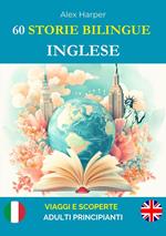 60 Storie Bilingue per Imparare l'Inglese : Viaggi e Scoperte per Adulti Principianti