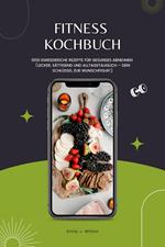 Fitness Kochbuch: 1000 Eiweißreiche Rezepte für gesundes Abnehmen (Lecker, sättigend und alltagstauglich – dein Schlüssel zur Wunschfigur!)
