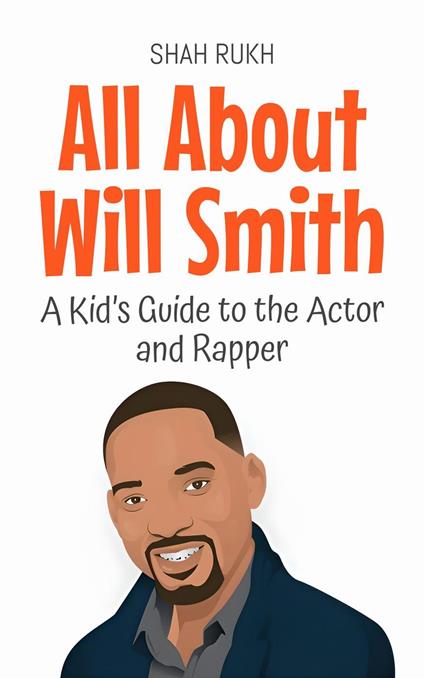 All About Will Smith: A Kid’s Guide to the Actor and Rapper - Shah Rukh - ebook