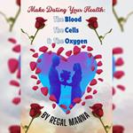 Make Dating Your Health: The Blood, the Cells, and the Oxygen