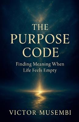 The Purpose Code: Finding Meaning When Life Feels Empty - Victor Musembi - cover