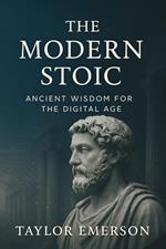 The Modern Stoic: Ancient Wisdom for the Digital Age