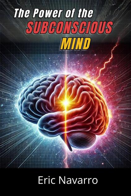 The Power of the Subconscious Mind: Reprogram Your Life for Health, Wealth, and Happiness of Your Being