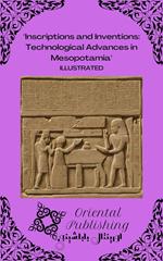 Inscriptions and Inventions Technological Advances in Mesopotamia