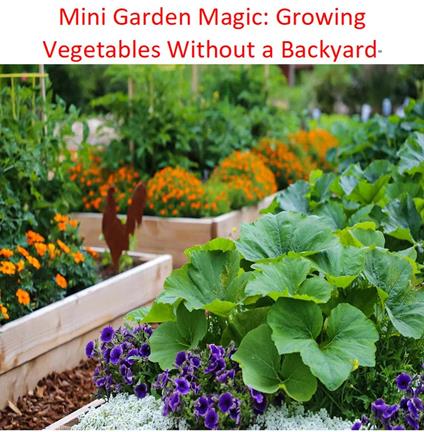 Mini Garden Magic: Growing Vegetables Without a Backyard