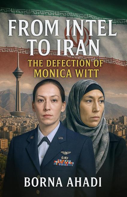 From Intel to Iran: The Defection of Monica Witt