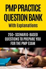 PMP Practice Question Bank - With Explanations - 250+ Scenario-Based Questions to Prepare You for the PMP Exam