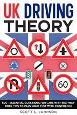 UK Driving Theory 600+ Essential Questions for Cars with Highway Code Tips to Pass Your Test with Confidence