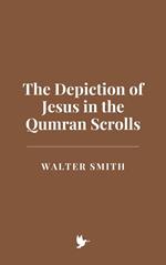 The Depiction of Jesus in the Qumran Scrolls