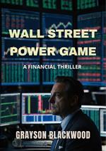 Wall Street Power Game: a Financial Thriller
