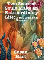 Two Scarred Souls Make an Extraordinary Life: A Mail Order Bride Romance