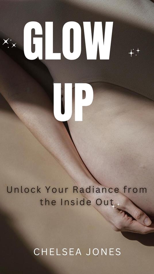 Glow Up: Unlock Your Radiance from the Inside Out