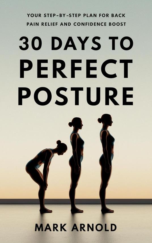 30 Days to Perfect Posture: Your Step-by-Step Plan for Back Pain Relief and Confidence Boost