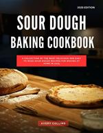 Sour Dough Baking Cookbook: A Collection of the Most Delicious and Easy to Make Sour Dough Recipes for Making at Home in 2025