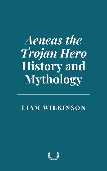 Aeneas the Trojan Hero: History and Mythology