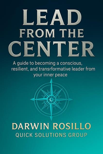 Lead From the Center: A guide to becoming a conscious, resilient, and transformative leader from your inner peace