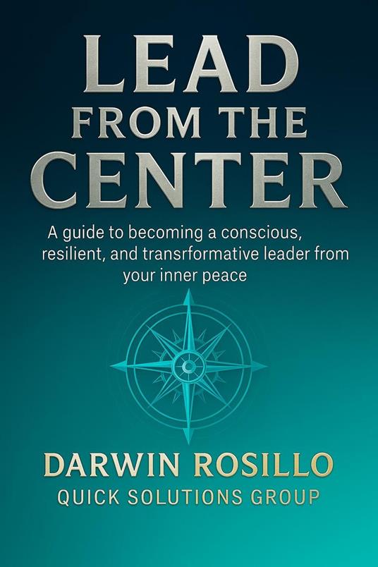 Lead From the Center: A guide to becoming a conscious, resilient, and transformative leader from your inner peace