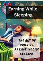 Earning While Sleeping - The Art of Building Passive Income