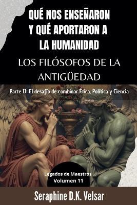 Qué nos enseñaron y qué aportaron a la humanidad los Filósofos de la Antigüedad. Parte II: El desafío de combinar Ética, Política y Ciencia - Seraphine D K Velsar - cover