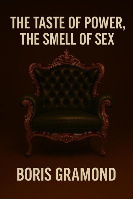 The Taste of Power, the Smell of Sex