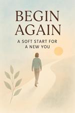 Begin Again: A Soft Start for a New You