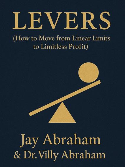 Levers - How to Move from Linear Limits to Limitless Profits