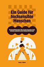 Hochsensibilität leben: Wie du deine besondere Gabe erkennst, annimmst und im Alltag kraftvoll nutzt – Ein Guide für hochsensible Menschen