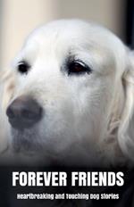 Forever Friends: Heartbreaking and Touching Dog Stories