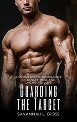 Guarding the Target: A Steamy Bodyguard Romance of Danger, Trust, and Unexpected Love