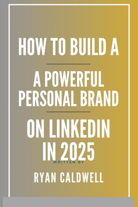 How to Build a Powerful Personal Brand on LinkedIn in 2025