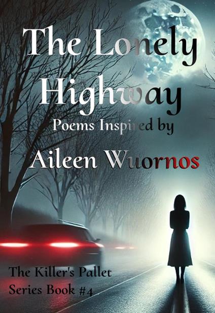 The Lonely Highway : Poems Inspired by Aileen Wuornos