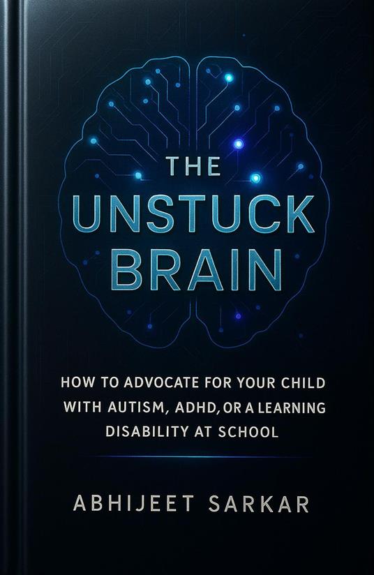 The Unstuck Brain: How to Advocate for Your Child with Autism, ADHD, or a Learning Disability at School