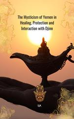 The Mysticism of Yemen in Healing, Protection and Interaction with Djinn