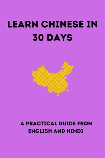 “Learn Chinese in 30 Days A Practical Guide from English and Hindi” Excerpt From Learn Chinese in 30 Days rakesh kotha This material may be protected by copyright.