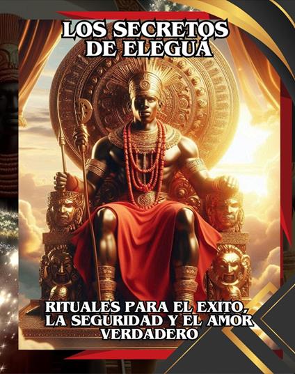 LOS SECRETOS DE ELEGUÁ: RITUALES PARA EL ÉXITO, LA SEGURIDAD Y EL AMOR VERDADERO (Spanish Edition)