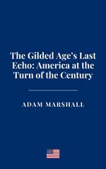 The Gilded Age’s Last Echo: America at the Turn of the Century