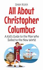 All About Christopher Columbus: A Kid’s Guide to the Man Who Sailed to the New World