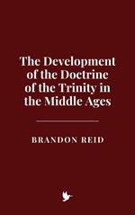 The Development of the Doctrine of the Trinity in the Middle Ages