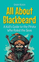 All About Blackbeard: A Kid’s Guide to the Pirate Who Ruled the Seas