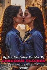 My First Time Lesbian Kiss With My Gorgeous Teacher: First Time Lesbian Erotica