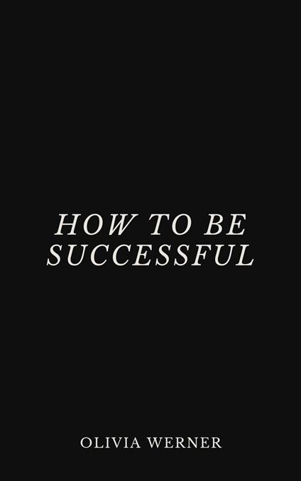 How to Be Successful